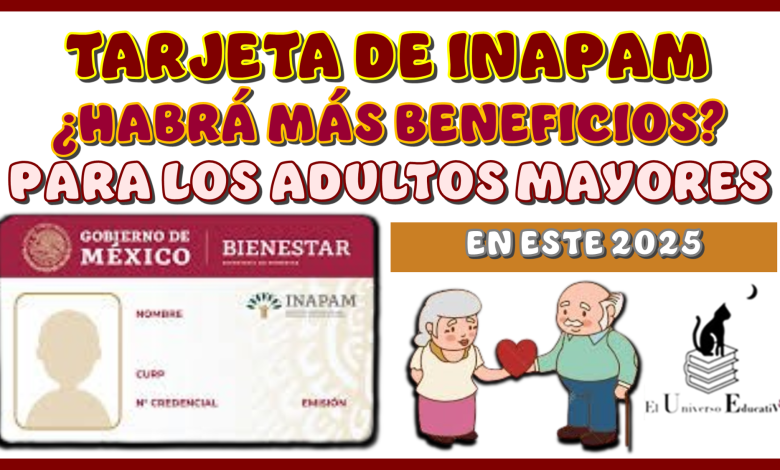 TARJETA DE INAPAM | ¿HABRÁ MÁS BENEFICIOS PARA LOS ADULTOS MAYORES EN ESTE 2025?