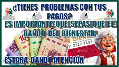 ¿TIENES PROBLEMAS CON TUS PAGOS?, ES IMPORTANTE QUE SEPAS QUE QUE EL BANCO DEL BIENESTAR ESTARÁ DANDO ATENCIÓN