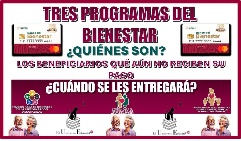 TRES PROGRAMAS DEL BIENESTAR… ¿QUIÉNES SON LOS BENEFICIARIOS QUÉ AÚN NO RECIBEN SU PAGO Y CUÁNDO SE LES ENTREGARÁ?