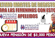 ÚLTIMO MARTES DE REGISTRO PARA LAS FEMENINAS CON ESTOS APELLIDOS...NUEVA PENSIÓN DE $3,000 PESOS