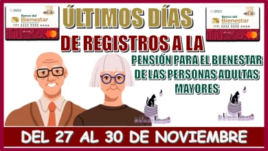 ÚLTIMOS DÍAS DE REGISTROS A LA PENSIÓN PARA EL BIENESTAR DE LAS PERSONAS ADULTAS MAYORES| DEL 27 AL 30 DE NOVIEMBRE