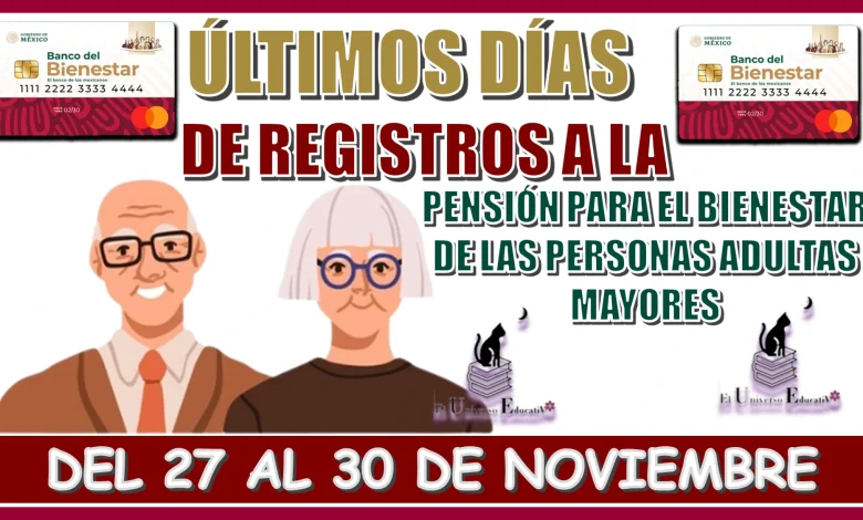 ÚLTIMOS DÍAS DE REGISTROS A LA PENSIÓN PARA EL BIENESTAR DE LAS PERSONAS ADULTAS MAYORES| DEL 27 AL 30 DE NOVIEMBRE