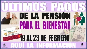 ÚLTIMOS PAGOS DE LA PENSIÓN PARA EL BIENESTAR | 19 AL 23 DE FEBRERO