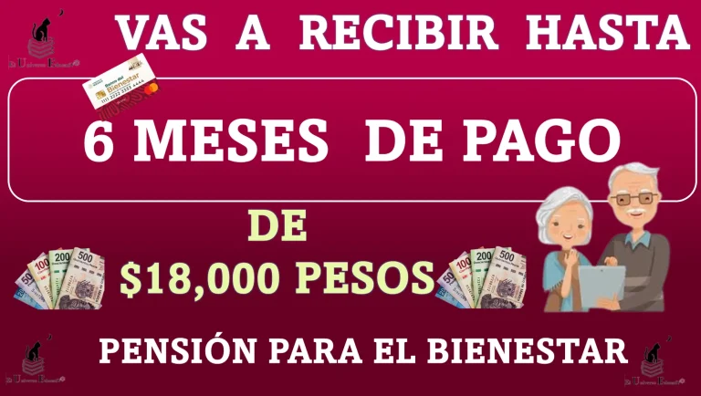VAS A RECIBIR HASTA 6 MESES DE PAGO | DE $18,000 PESOS | PENSIÓN PARA EL BIENESTAR