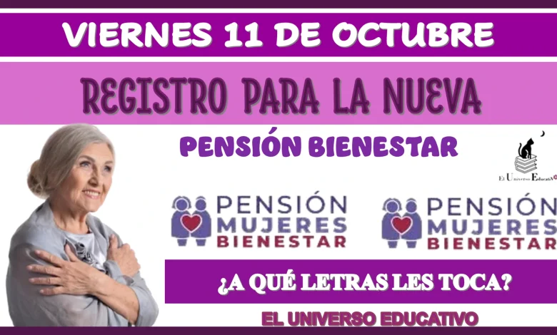 VIERNES 11 DE OCTUBRE… REGISTRO PARA LA NUEVA PENSIÓN BIENESTAR… ¿A QUÉ LETRAS LES TOCA?