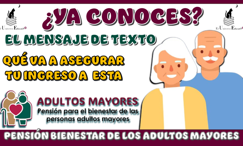 ¿YA CONOCES EL MENSAJE DE TEXTO QUÉ VA A ASEGURAR TU INGRESO A ESTA PENSIÓN BIENESTAR DE LOS ADULTOS MAYORES?