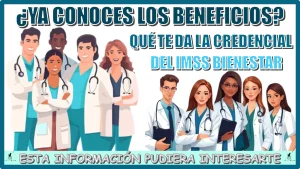 ¿YA CONOCES LOS BENEFICIOS QUÉ TE DA LA CREDENCIAL DEL IMSS BIENESTAR?..ESTA INFORMACIÓN PUDIERA INTERESARTE