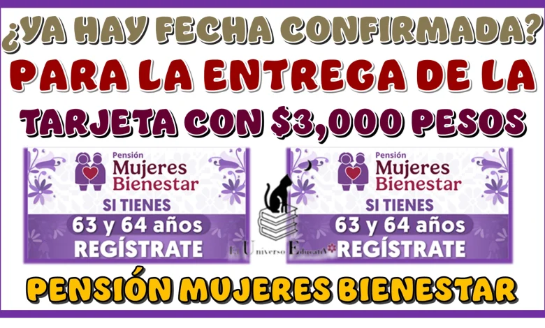 ¿YA HAY FECHA CONFIRMADA PARA LA ENTREGA DE LA TARJETA CON $3,000 PESOS DE LA PENSIÓN MUJERES BIENESTAR?