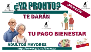 ¿YA PRONTO TE DARÁN TU PAGO BIENESTAR? | ADULTOS MAYORES 