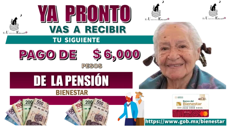 YA PRONTO VAS A RECIBIR TU SIGUIENTE PAGO DE $6,000 PESOS DE LA PENSIÓN BIENESTAR 