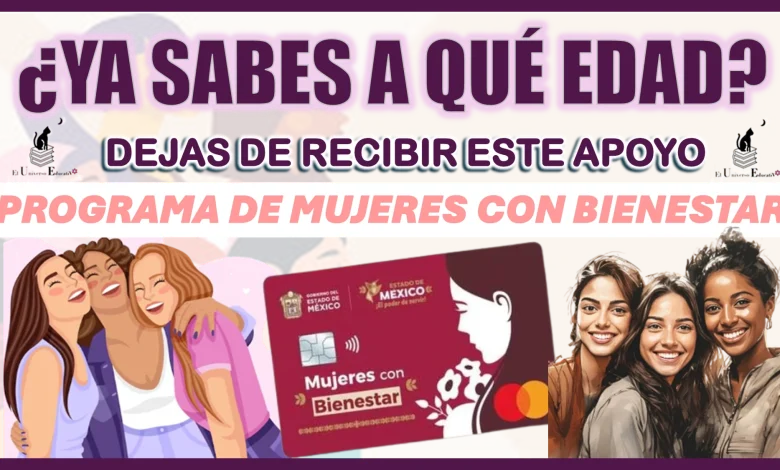 ¿YA SABES A QUÉ EDAD DEJAS DE RECIBIR ESTE APOYO DEL PROGRAMA MUJERES CON BIENESTAR? 