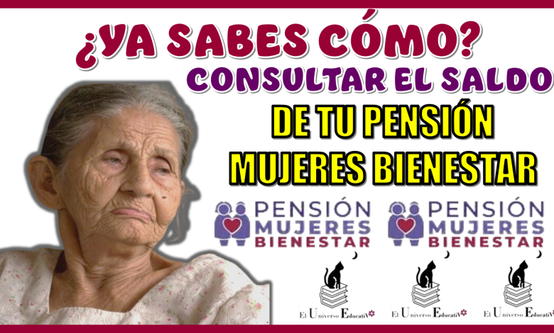 ¿YA SABES CÓMO CONSULTAR EL SALDO DE TU PENSIÓN MUJERES BIENESTAR?