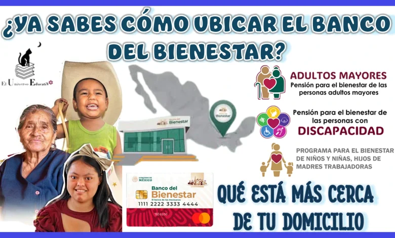 ¿YA SABES CÓMO UBICAR EL BANCO DEL BIENESTAR QUÉ ESTÁ MÁS CERCA DE TU DOMICILIO?, ATENTOS AQUÍ 