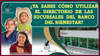 ¿YA SABES CÓMO UTILIZAR EL DIRECTORIO DE LAS SUCURSALES DEL BANCO DEL BIENESTAR?