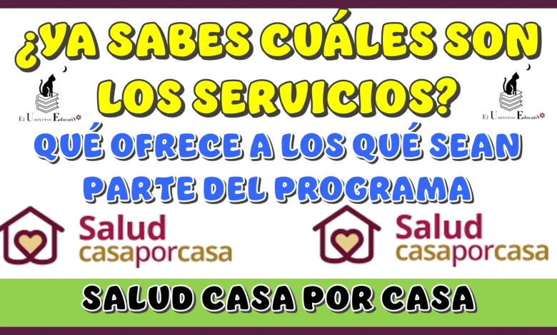 ¿YA SABES CUÁLES SON LOS SERVICIOS QUE OFRECE A LOS QUÉ SEAN PARTE DEL PROGRAMA DE SALUD CASA POR CASA?