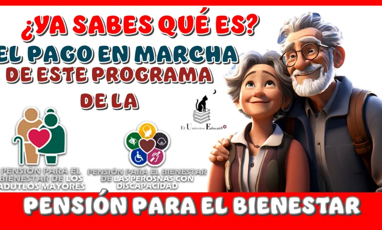 ¿YA SABES QUÉ ES EL PAGO EN MARCHA DE ESTE PROGRAMA DE LA PENSIÓN PARA EL BIENESTAR?