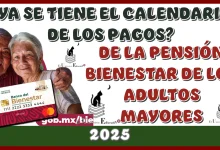 ¿YA SE TIENE EL CALENDARIO DE LOS PAGOS DE LA PENSIÓN BIENESTAR DE LOS ADULTOS MAYORES? | 2025