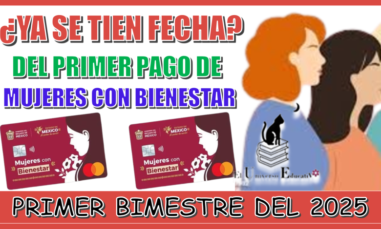 ¿YA SE TIENE FECHA DEL PRIMER PAGO DE MUJERES BIENESTAR? | PRIMER BIMESTRE DEL AÑO 2025 