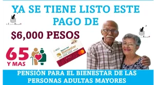 YA SE TIENE LISTO ESTE PAGO DE $6,000 PESOS | PENSIÓN PARA EL BIENESTAR DE LAS PERSONAS ADULTAS MAYORES 