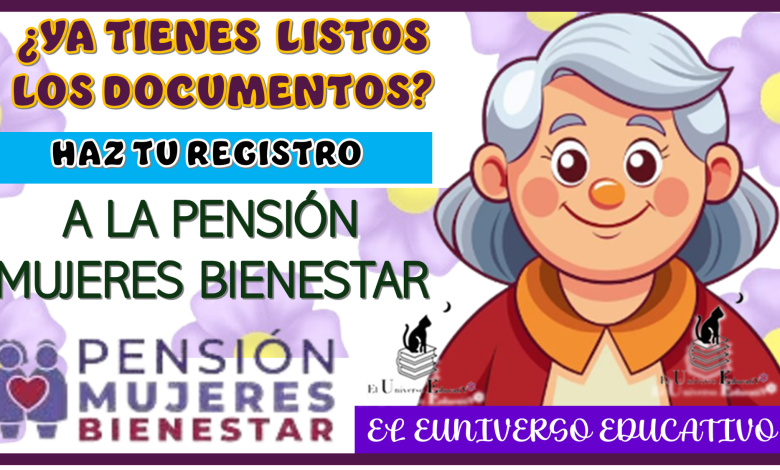 ¿YA TIENES LISTOS ESTOS DOCUMENTOS?..HAZ TU REGISTRO A LA PENSIÓN MUJERES BIENESTAR