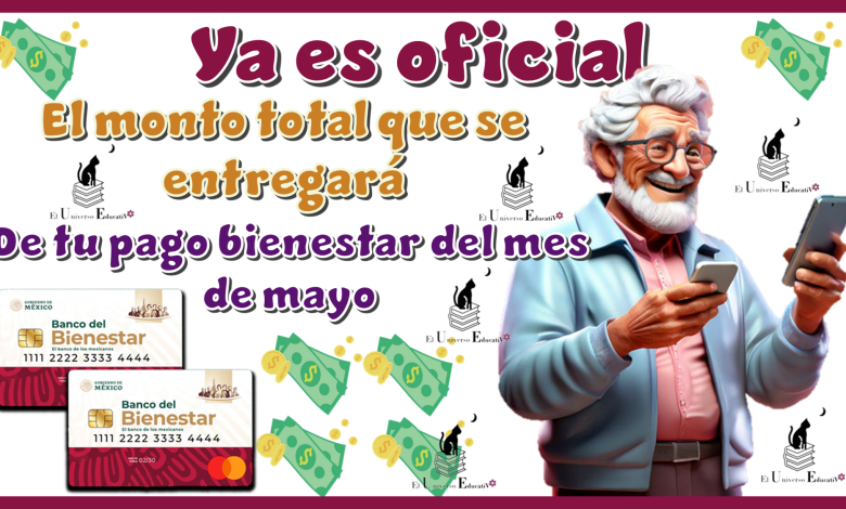 Ya es oficial el monto total que se entregará de tu pago bienestar del mes de mayo