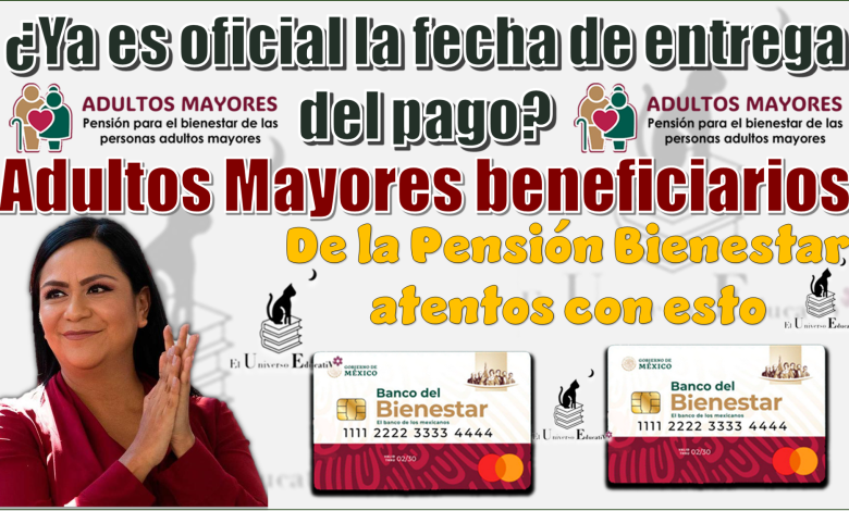 ¿Ya es oficial la fecha de entrega del pago?…Adultos Mayores beneficiarios de la Pensión Bienestar atentos con esto 