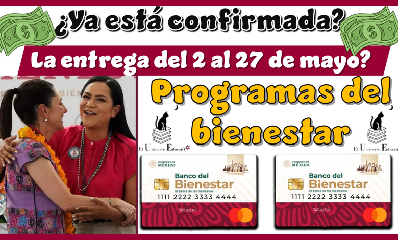 ¿Ya está confirmada la entrega del 2 al 27 de mayo? | Programas del bienestar
