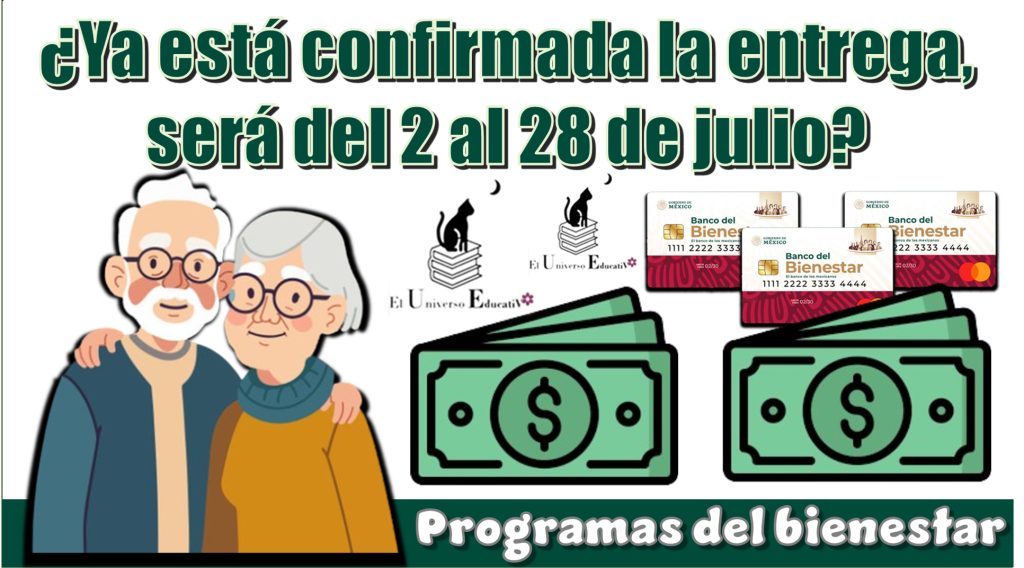 ¿Ya está confirmada la entrega, será del 2 al 28 de julio? | Programas del bienestar