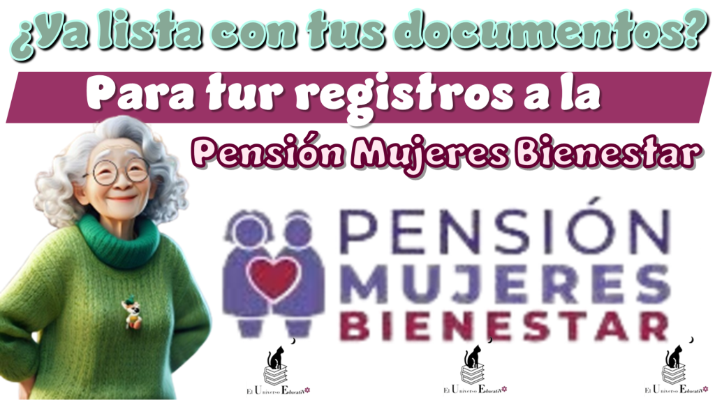 ¿Ya lista con tus documentos para tu registro a la Pensión Mujeres Bienestar?