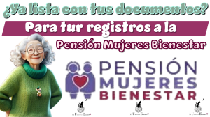 ¿Ya lista con tus documentos para tu registro a la Pensión Mujeres Bienestar?