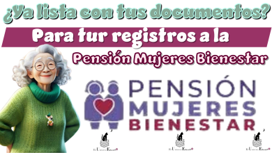 ¿Ya lista con tus documentos para tu registro a la Pensión Mujeres Bienestar?