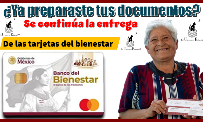 ¿Ya preparaste tus documentos?, se continúa la entrega de las tarjetas del bienestar 