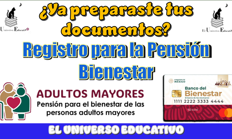 ¿Ya preparaste tus documentos?...Registro para la Pensión Bienestar 