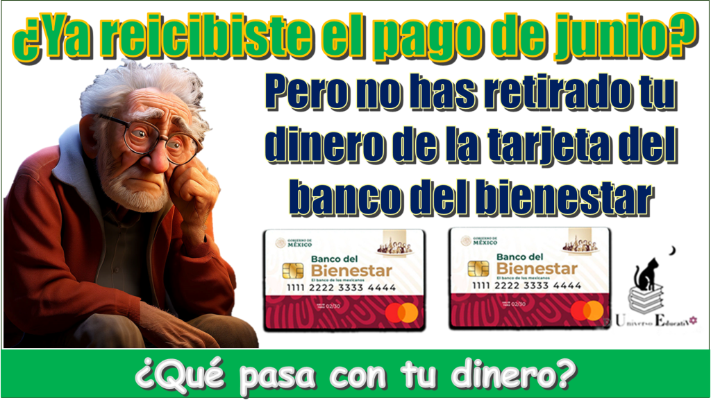 ¿Ya recibiste el pago de junio, pero no has retirado tu dinero de la tarjeta del bienestar?...¿Qué pasa con tu dinero?