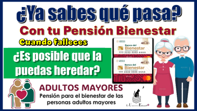 ¿Ya sabes qué pasa con tu Pensión Bienestar cuándo falleces?, ¿es posible que la puedas heredar?