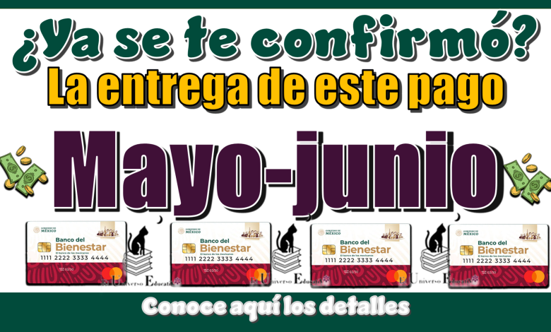 ¿Ya se te confirmó la entrega de este pago mayo-junio?...Conoce aquí los detalles 