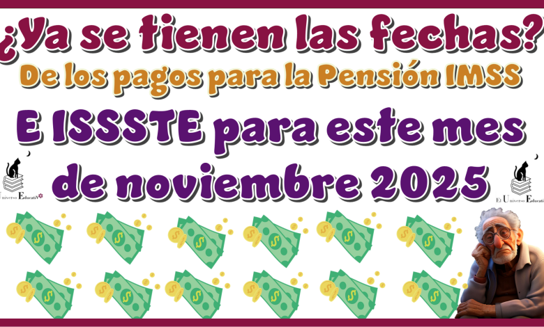 ¿Ya se tienen las fechas de los pagos para la Pensión IMSS e ISSSSTE para este mes de noviembre 2025?