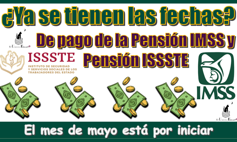 ¿Ya se tienen las fechas de pago de la Pensión IMSS y Pensión ISSSTE? | El mes de mayo está por iniciar 