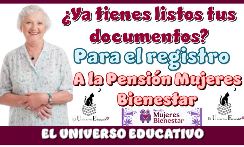 ¿Ya tienes listos tus documentos para el registro a la Pensión Mujeres Bienestar?