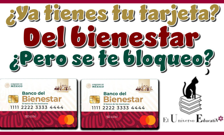 Ya tienes tu tarjeta del bienestar pero se te bloqueo