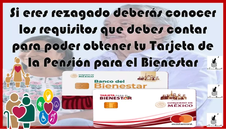 Si eres rezagado deberás conocer los requisitos que debes contar para poder obtener tu Tarjeta de la Pensión para el Bienestar