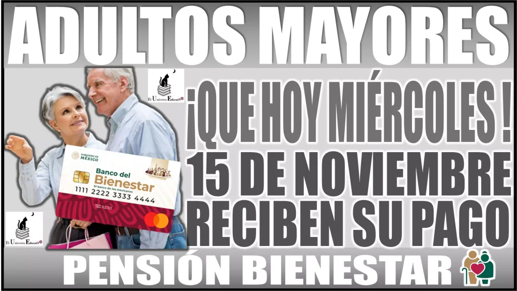 ESTOS SON LOS ADULTOS MAYORES: QUE HOY MIÉRCOLES 15 DE NOVIEMBRE RECIBEN SU PAGO DE LA PENSIÓN BIENESTAR