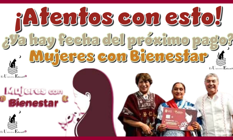 ¡Atentos con esto!...¿Ya hay fecha del próximo pago de Mujeres con Bienestar?