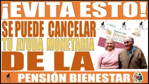 ¡EVITA ESTO! | Se puede cancelar tu ayuda monetaria de la Pensión Bienestar | Estas son las reglas 