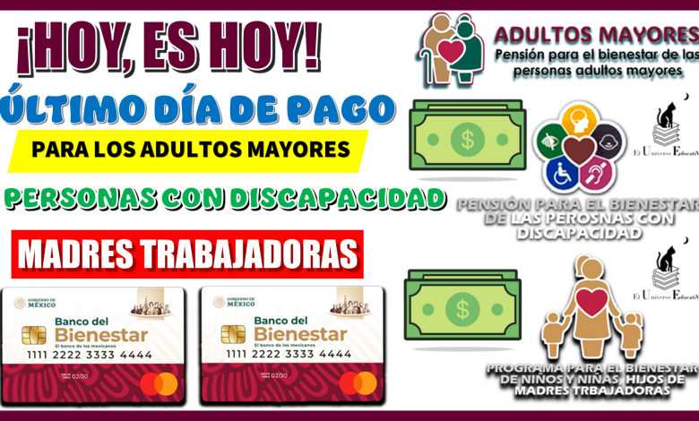 ¡HOY, ES HOY!... ÚLTIMO DÍA DE PAGO PARA LOS ADULTOS MAYORES, PERSONAS CON DISCAPACIDAD Y MADRES TRABAJADORAS 