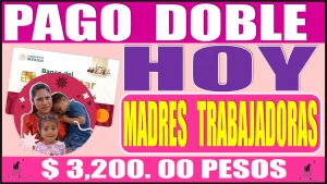 👉🏻🤑💸💳👈🏻 PAGO DOBLE HOY PARA LAS MADRES TRABAJADORAS | $ 3,200.00 PESOS | ES HOY, ES HOY 👉🏻🤑💸💳👈🏻