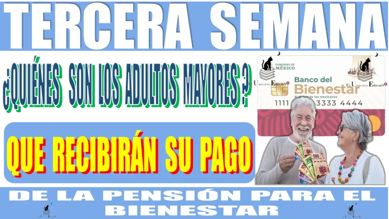 📆🤑🧓👵💸 TERCERA SEMANA | ¿QUIÉNES SON LOS ADULTOS MAYORES QUE RECIBIRÁN SU PAGO DE LA PENSIÓN PARA EL BIENESTAR? 📆🤑🧓👵💸