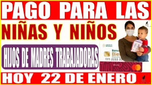 📢🤑💸👧👦 PAGO PARA LAS NIÑAS Y NIÑOS, HIJOS DE MADRES TRABAJADORAS | HOY 22 DE ENERO | 2024 📢🤑💸👧👦