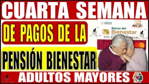 📢🧓👵🤑 CUARTA SEMANA DE PAGOS DE LA PENSIÓN BIENESTAR | ADULTOS MAYORES QUE RECIBEN $6,000.00 PESOS 📢🧓👵🤑