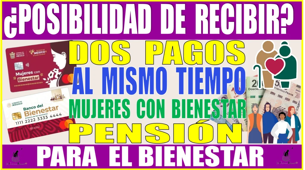 🔴🤑💸 ¿POSIBILIDAD DE RECIBIR DOS PAGOS AL MISMO TIEMPO? | MUJERES CON BIENESTAR Y PENSIÓN PARA EL BIENESTAR 🔴🤑💸